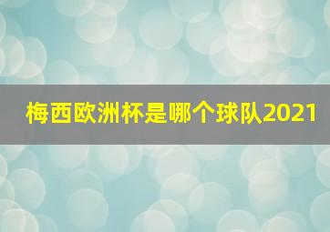 梅西欧洲杯是哪个球队2021