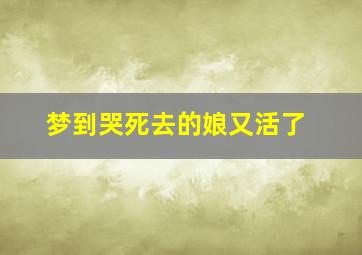 梦到哭死去的娘又活了