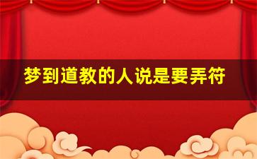 梦到道教的人说是要弄符