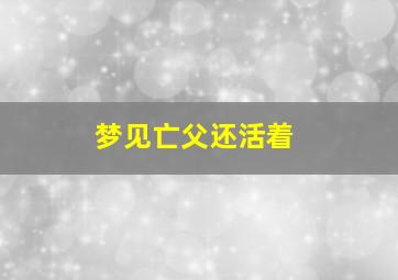 梦见亡父还活着