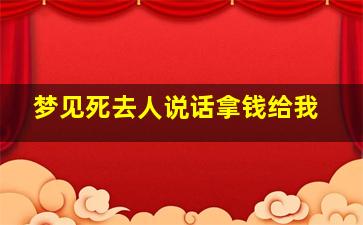 梦见死去人说话拿钱给我