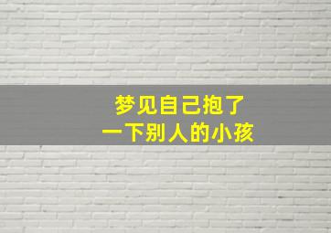 梦见自己抱了一下别人的小孩