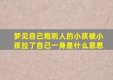 梦见自己抱别人的小孩被小孩拉了自己一身是什么意思