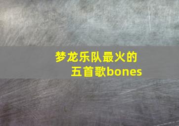 梦龙乐队最火的五首歌bones