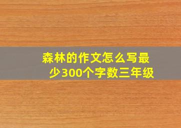 森林的作文怎么写最少300个字数三年级