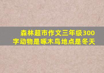 森林超市作文三年级300字动物是啄木鸟地点是冬天