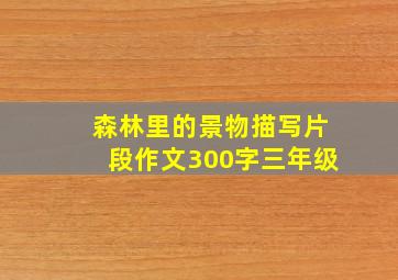 森林里的景物描写片段作文300字三年级