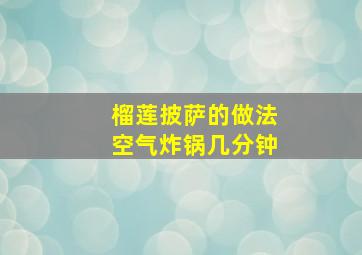 榴莲披萨的做法空气炸锅几分钟