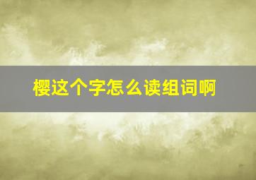 樱这个字怎么读组词啊