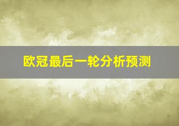 欧冠最后一轮分析预测