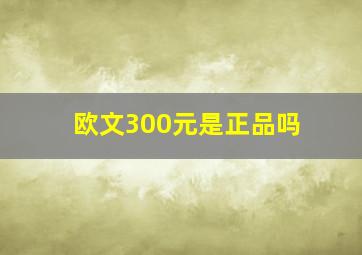 欧文300元是正品吗