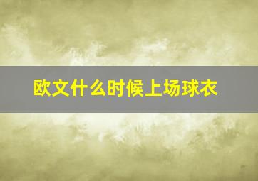 欧文什么时候上场球衣