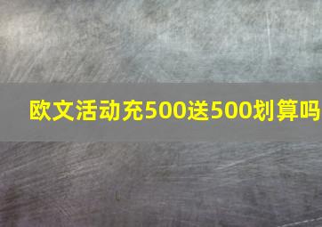 欧文活动充500送500划算吗