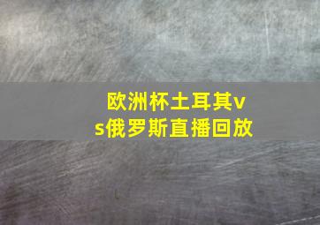 欧洲杯土耳其vs俄罗斯直播回放