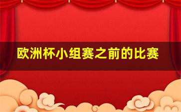 欧洲杯小组赛之前的比赛