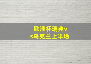 欧洲杯瑞典vs乌克兰上半场