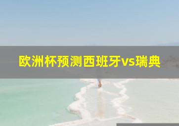 欧洲杯预测西班牙vs瑞典