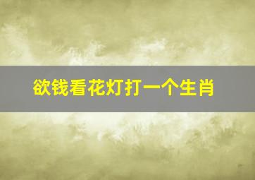 欲钱看花灯打一个生肖