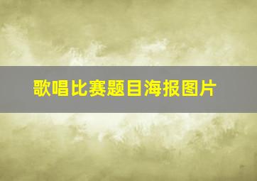 歌唱比赛题目海报图片