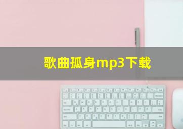 歌曲孤身mp3下载