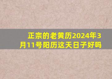 正宗的老黄历2024年3月11号阳历这天日子好吗