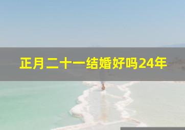 正月二十一结婚好吗24年