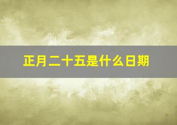 正月二十五是什么日期