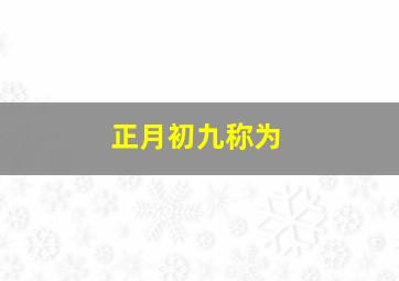 正月初九称为