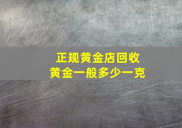 正规黄金店回收黄金一般多少一克