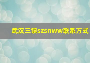 武汉三镇szsnww联系方式