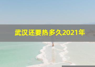 武汉还要热多久2021年