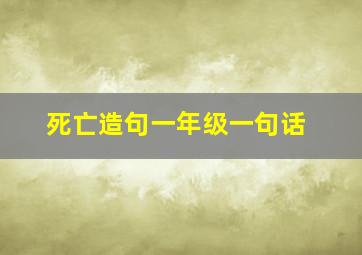 死亡造句一年级一句话