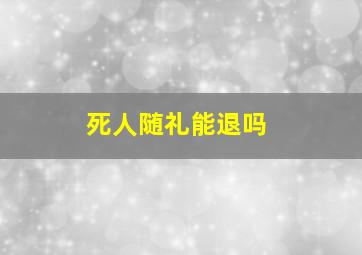 死人随礼能退吗