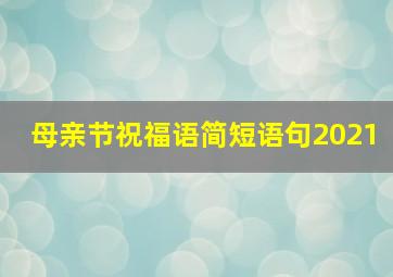 母亲节祝福语简短语句2021