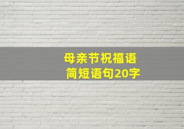 母亲节祝福语简短语句20字