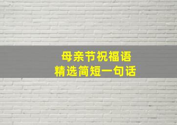 母亲节祝福语精选简短一句话