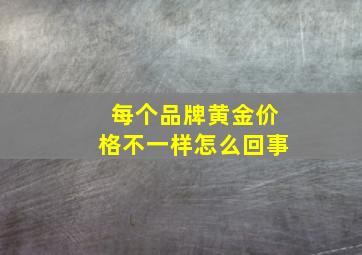 每个品牌黄金价格不一样怎么回事