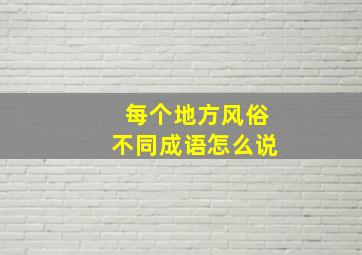 每个地方风俗不同成语怎么说