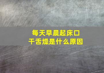 每天早晨起床口干舌燥是什么原因