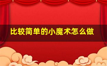 比较简单的小魔术怎么做