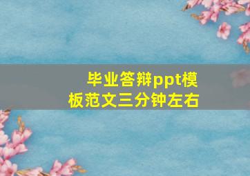 毕业答辩ppt模板范文三分钟左右