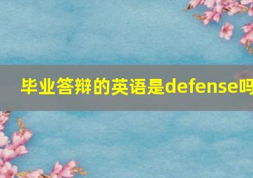 毕业答辩的英语是defense吗