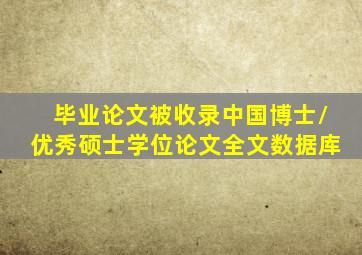 毕业论文被收录中国博士/优秀硕士学位论文全文数据库