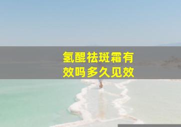 氢醌祛斑霜有效吗多久见效