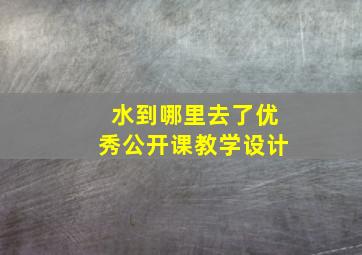 水到哪里去了优秀公开课教学设计