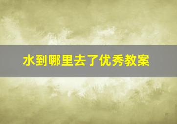 水到哪里去了优秀教案