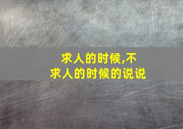 求人的时候,不求人的时候的说说