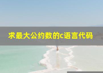 求最大公约数的c语言代码