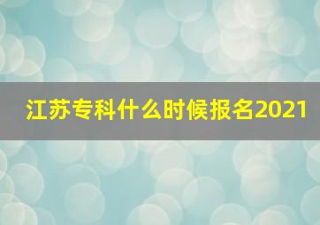 江苏专科什么时候报名2021