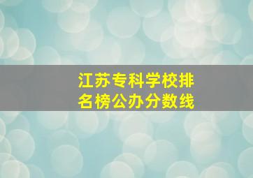 江苏专科学校排名榜公办分数线